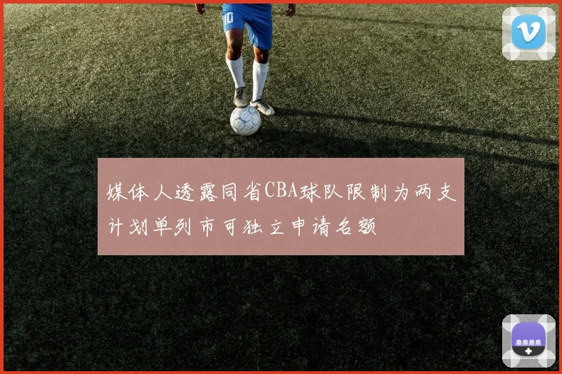 媒体人透露同省CBA球队限制为两支计划单列市可独立申请名额