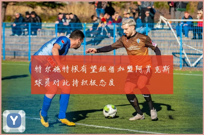 特尔施特根有望租借加盟阿贾克斯球员对此持积极态度